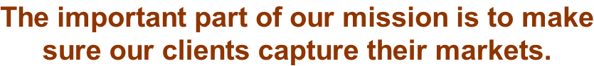 The important part of our mission is to make sure our clients capture their markets.